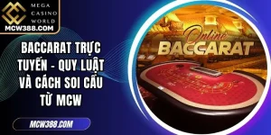 Baccarat Trực Tuyến - Quy Luật Và Cách Soi Cầu Từ MCW