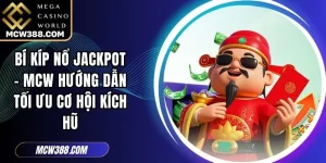 Bí Kíp Nổ Jackpot - MCW Hướng Dẫn Tối Ưu Cơ Hội Kích Hũ