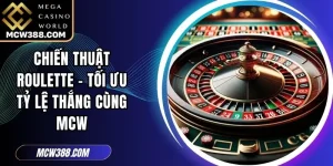 Chiến Thuật Roulette - Tối Ưu Tỷ Lệ Thắng Cùng MCW