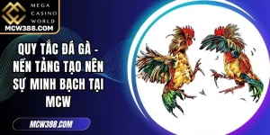 Quy Tắc Đá Gà - Nền Tảng Tạo Nên Sự Minh Bạch Tại MCW