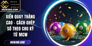 Xiên Quay Thắng Cao - Cách Ghép Số Theo Chu Kỳ Từ MCW
